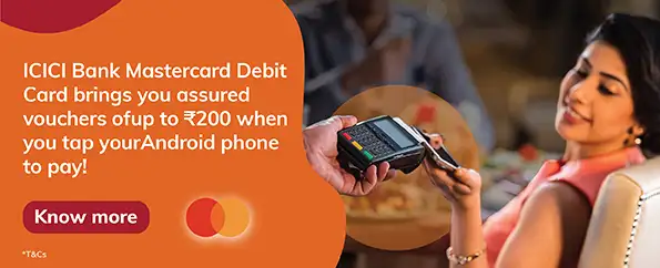 ICICI Bank Mastercard Debit Card brings you assured vouchers of up to ₹200 when you tap your Android phone to pay!